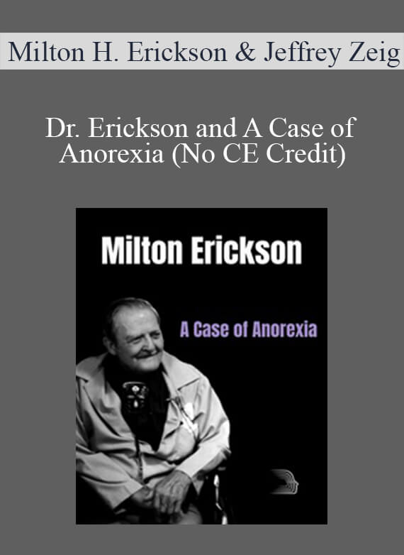 Milton H. Erickson & Jeffrey Zeig - Dr. Erickson and A Case of Anorexia (No CE Credit)