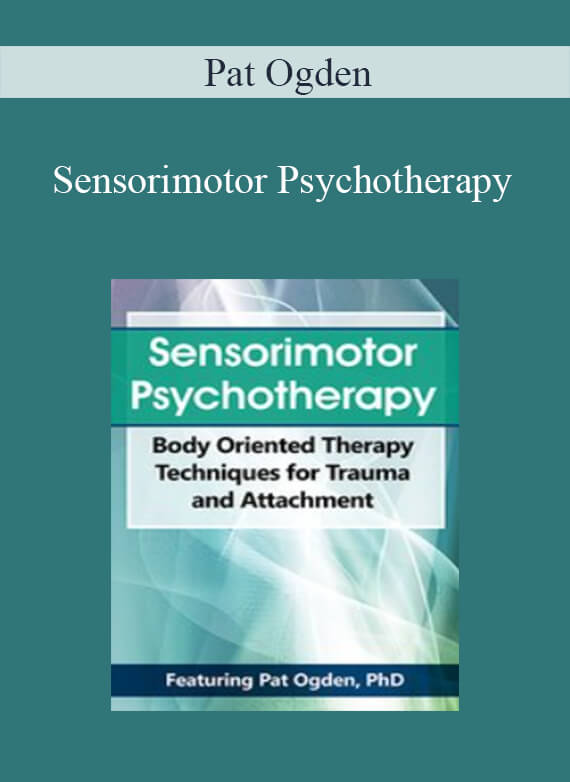 Pat Ogden - Sensorimotor Psychotherapy Body Oriented Therapy Techniques for Trauma and Attachment