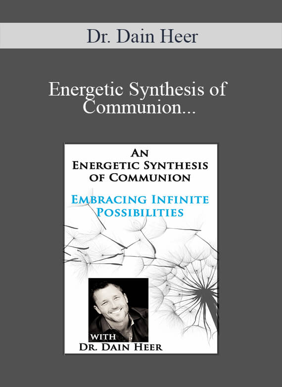 Dr. Dain Heer - Energetic Synthesis of Communion - Embracing Infinite Possibilities