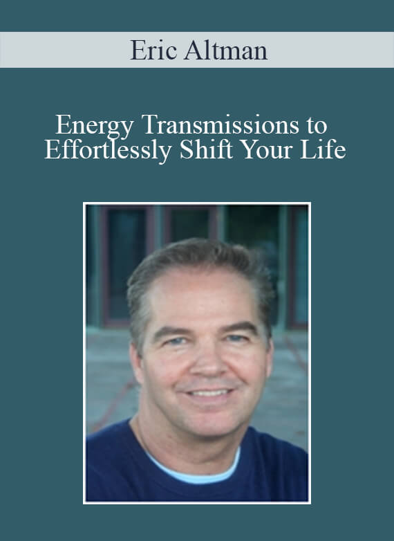 Eric Altman - Energy Transmissions to Effortlessly Shift Your Life