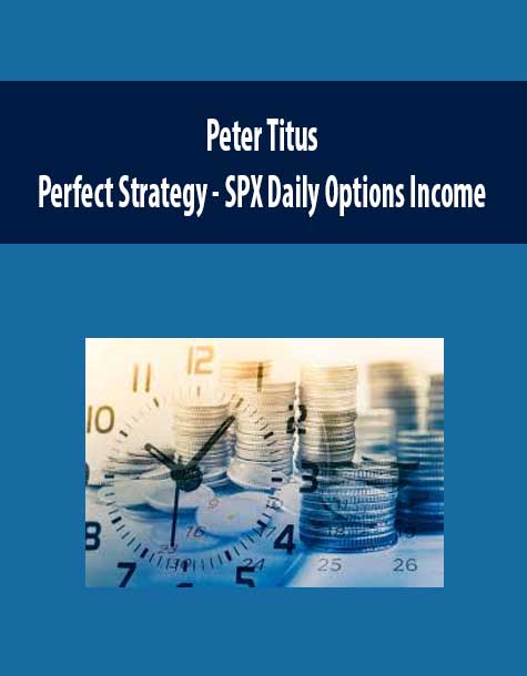 [Download Now] Peter Titus - Perfect Strategy - SPX Daily Options Income