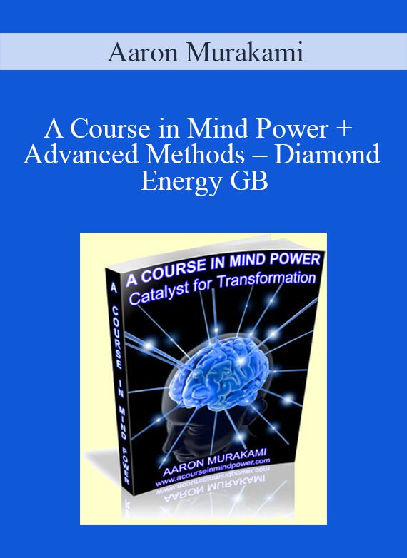 [Download Now] Aaron Murakami – A Course in Mind Power + Advanced Methods – Diamond Energy GB