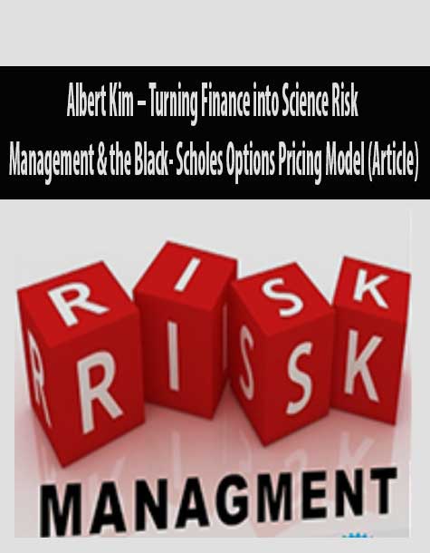 Albert Kim – Turning Finance into Science Risk Management & the Black- Scholes Options Pricing Model (Article)