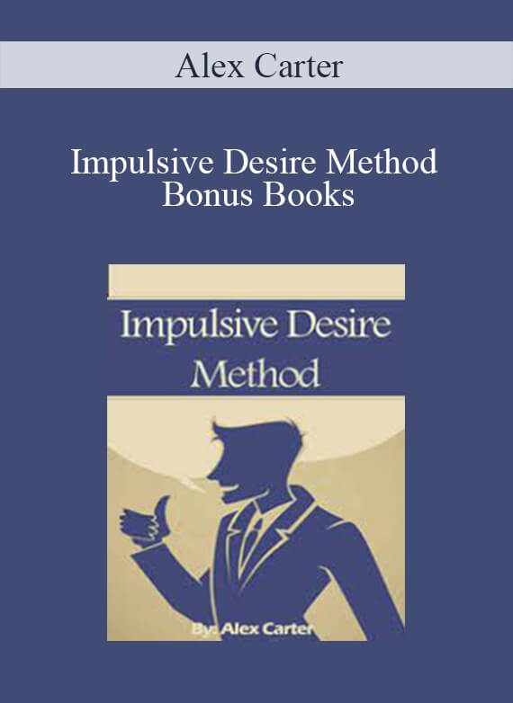 [Download Now] Alex Carter – Impulsive Desire Method Bonus Books
