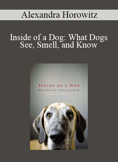 Alexandra Horowitz - Inside of a Dog: What Dogs See