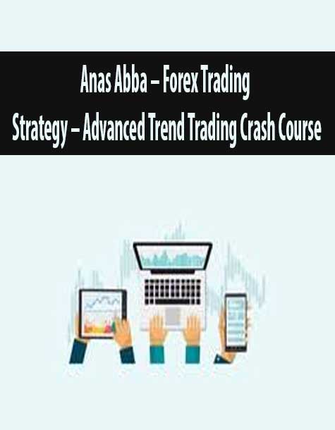 Anas Abba – Forex Trading Strategy – Advanced Trend Trading Crash Course