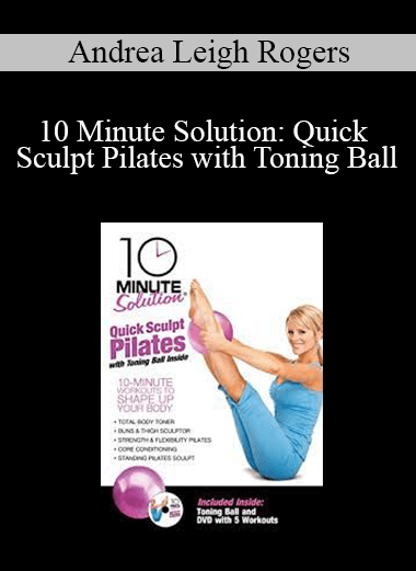 Andrea Leigh Rogers - 10 Minute Solution: Quick Sculpt Pilates with Toning Ball