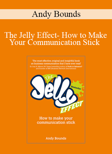 Andy Bounds - The Jelly Effect- How to Make Your Communication Stick