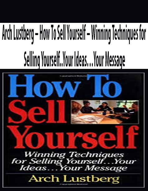 Arch Lustberg – How To Sell Yourself – Winning Techniques for Selling Yourself..Your Ideas…Your Message