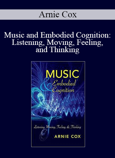 Arnie Cox - Music and Embodied Cognition: Listening