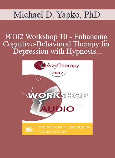 [Audio Download] BT02 Workshop 10 - Enhancing Cognitive-Behavioral Therapy for Depression with Hypnosis - Michael D. Yapko