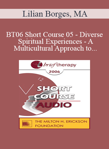 [Audio Download] BT06 Short Course 05 - Diverse Spiritual Experiences - A Multicultural Approach to Utilize Spirituality in Brief Therapy - Lilian Borges
