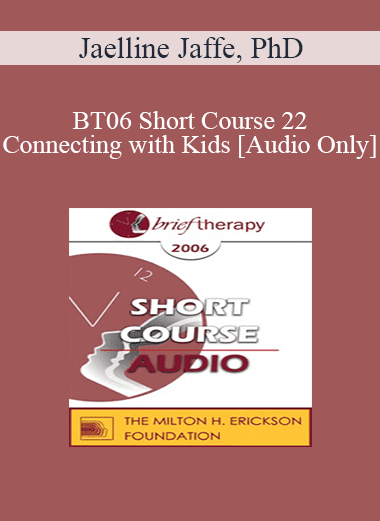 [Audio Download] BT06 Short Course 22 - Connecting with Kids: Experiential Therapy for Adolescents - Jaelline Jaffe