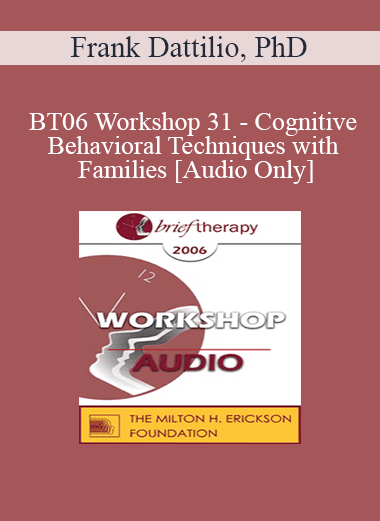 [Audio Download] BT06 Workshop 31 - Cognitive-Behavioral Techniques with Families - Frank Dattilio