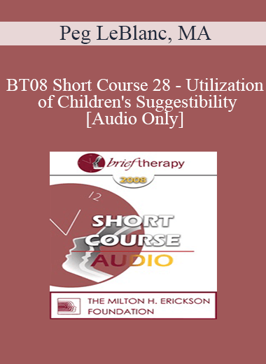 [Audio Download] BT08 Short Course 28 - Utilization of Children's Suggestibility: Planting the Seeds of Mental Health - Peg LeBlanc