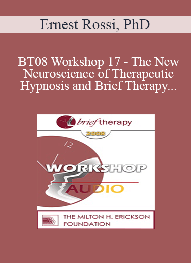 [Audio Download] BT08 Workshop 17 - The New Neuroscience of Therapeutic Hypnosis and Brief Therapy - Ernest Rossi