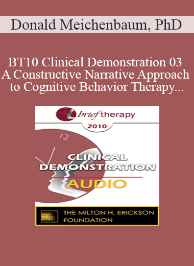 [Audio Download] BT10 Clinical Demonstration 03 - A Constructive Narrative Approach to Cognitive Behavior Therapy - Donald Meichenbaum