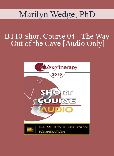 [Audio Download] BT10 Short Course 04 - The Way Out of the Cave: Using Language to Generate Solutions in Brief Therapy with Children & Adolescents - Marilyn Wedge