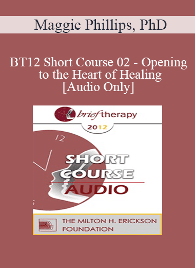 [Audio Download] BT12 Short Course 02 - Opening to the Heart of Healing - Maggie Phillips