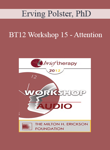 [Audio Download] BT12 Workshop 15 - Attention: The Elixir of Therapeutic Growth - Erving Polster