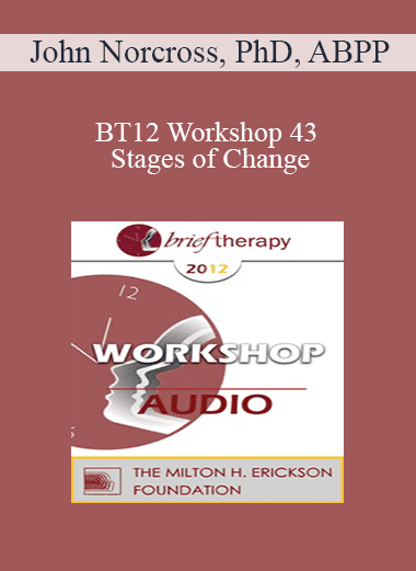 [Audio Download] BT12 Workshop 43 - Stages of Change: Tailoring the Treatment Method and the Therapy Relationship to the Individual Client - John Norcross