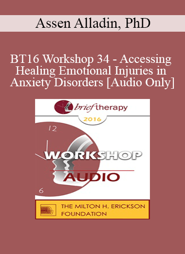 [Audio Download] BT16 Workshop 34 - Accessing and Healing Emotional Injuries in Anxiety Disorders - Assen Alladin