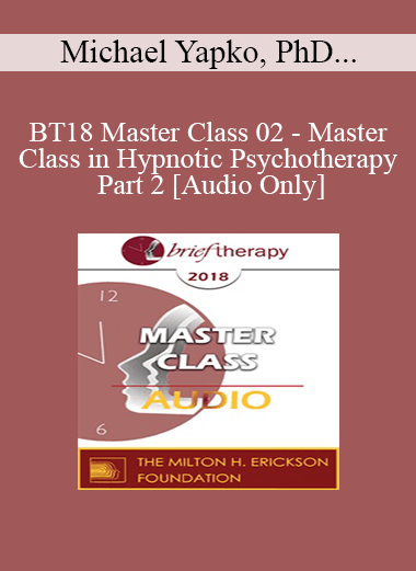 [Audio Download] BT18 Master Class 02 - Master Class in Hypnotic Psychotherapy Part 2 - Michael Yapko
