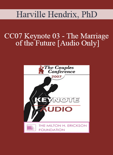 [Audio Download] CC07 Keynote 03 - The Marriage of the Future - Harville Hendrix