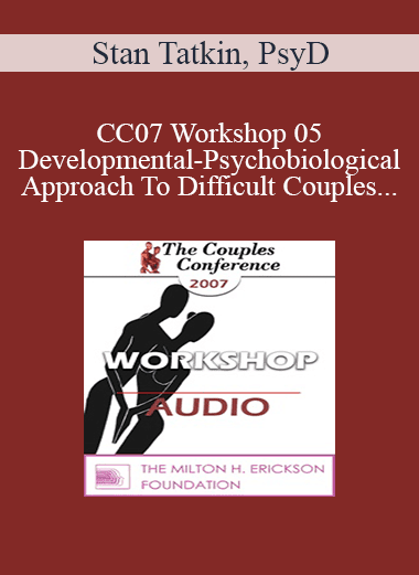 [Audio Download] CC07 Workshop 05 - Developmental-Psychobiological Approach To Difficult Couples - Stan Tatkin