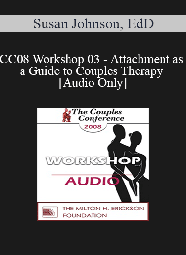 [Audio Download] CC08 Workshop 03 - Attachment as a Guide to Couples Therapy - Susan Johnson