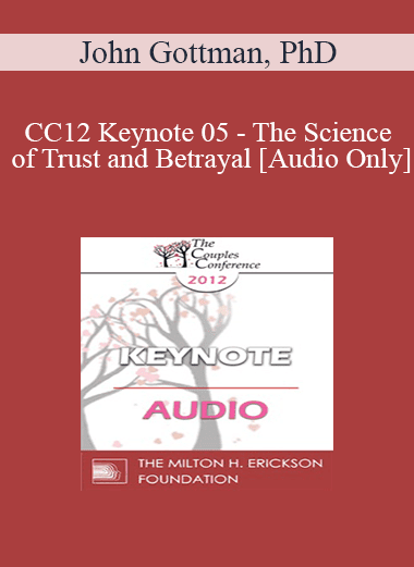 [Audio Download] CC12 Keynote 05 - The Science of Trust and Betrayal - John Gottman