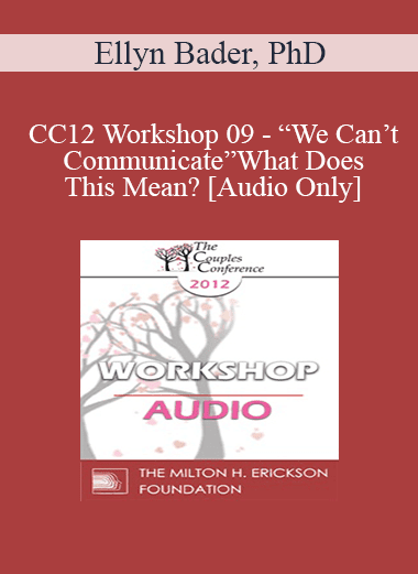 [Audio Download] CC12 Workshop 09 - “We Can’t Communicate” What Does This Mean? - Ellyn Bader