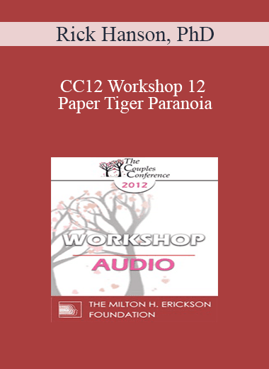 [Audio Download] CC12 Workshop 12 - Paper Tiger Paranoia: Undoing Threat Reactivity and Cultivating Strength and Realistic Safety - Rick Hanson