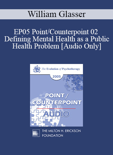 [Audio Download] EP05 Point/Counterpoint 02 - Defining Mental Health as a Public Health Problem - William Glasser