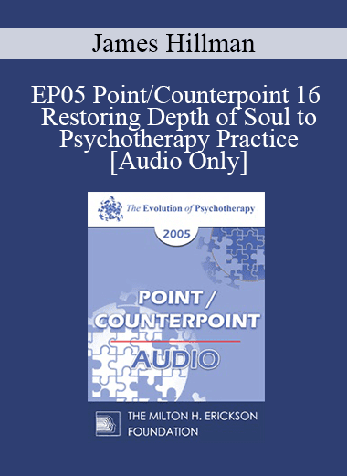 [Audio Download] EP05 Point/Counterpoint 16 - Restoring Depth of Soul to Psychotherapy Practice - James Hillman