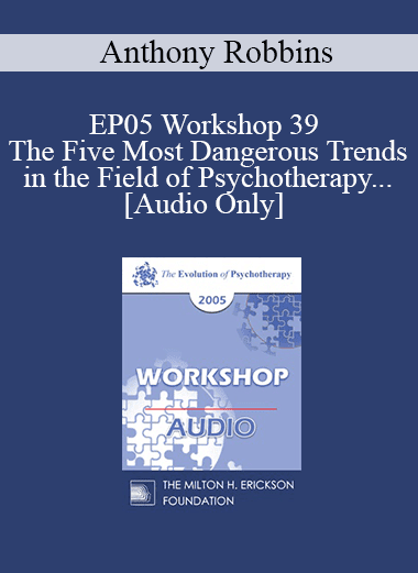 [Audio Download] EP05 Workshop 39 - The Five Most Dangerous Trends in the Field of Psychotherapy and How to Overcome Them - Cloe Madanes Co-faculty: Anthony Robbins