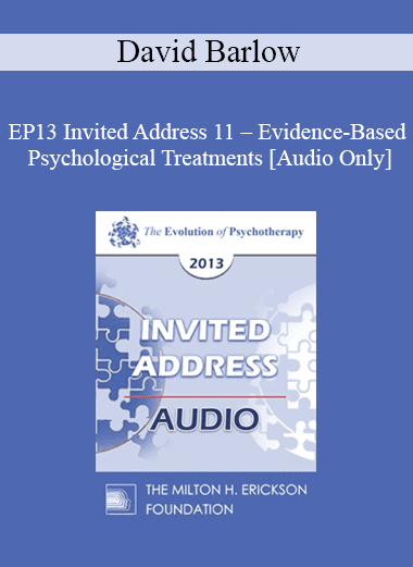 [Audio Download] EP13 Invited Address 11 - Evidence-Based Psychological Treatments: An Update and A Way Forward - David Barlow