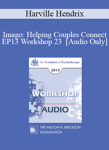 [Audio Download] EP13 Workshop 23 - Imago: Helping Couples Connect - Harville Hendrix
