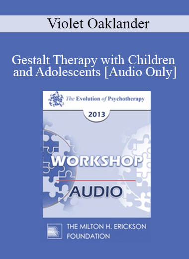 [Audio Download] EP13 Workshop 31 - Gestalt Therapy with Children and Adolescents - Violet Oaklander