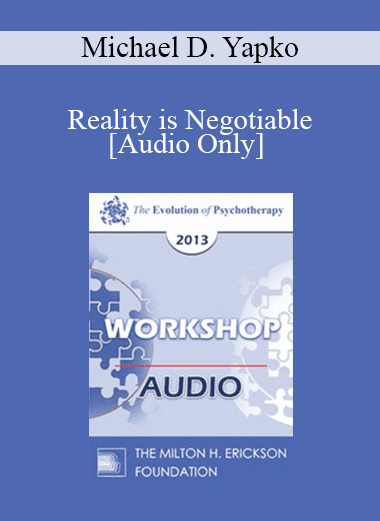 [Audio Download] EP13 Workshop 37 - Reality is Negotiable: Absorbing People in Positive Possibilities - Michael D. Yapko