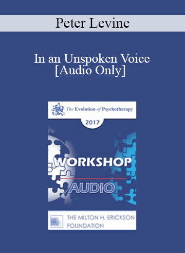 [Audio Download] EP17 Workshop 10 - In an Unspoken Voice: How the Body Released Trauma and Restores Goodness - Peter Levine