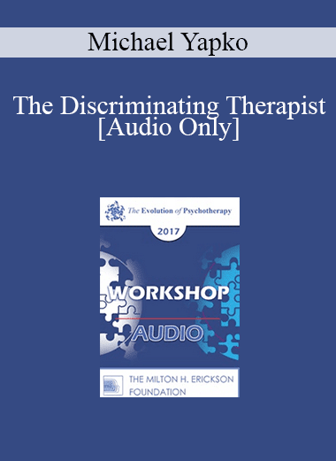 [Audio Download] EP17 Workshop 12 - The Discriminating Therapist: Teaching Discrimination Strategies Through Hypnosis as a Foundation for Good Decision Making - Michael Yapko