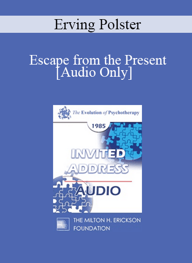 [Audio Download] EP85 Invited Address 11b - Escape from the Present: Transition and Storyline - Erving Polster