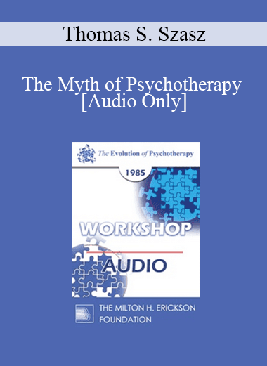 [Audio Download] EP85 Workshop 12 - The Myth of Psychotherapy - Thomas S. Szasz