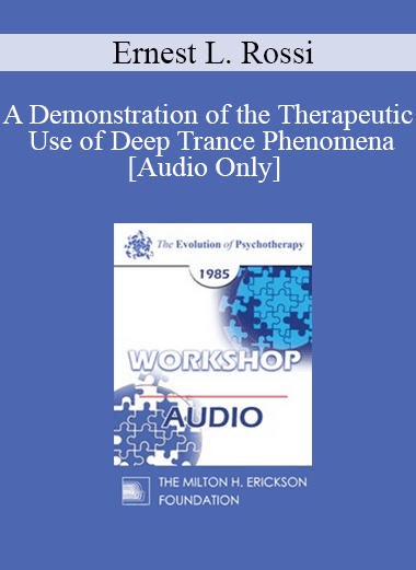 [Audio Download] EP85 Workshop 29 - A Demonstration of the Therapeutic Use of Deep Trance Phenomena - Ernest L. Rossi