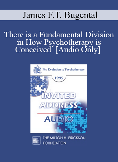 [Audio Download] EP95 Invited Address 07b - There is a Fundamental Division in How Psychotherapy is Conceived - James F.T. Bugental