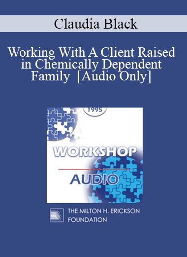 [Audio Download] EP95 WS13 - Working With A Client Raised in Chemically Dependent Family - Claudia Black