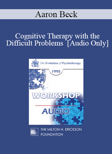 [Audio Download] EP95 WS27 - Cognitive Therapy with the Difficult Problems - Aaron Beck