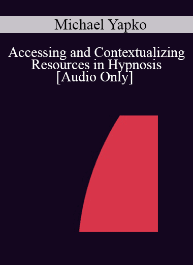 [Audio Download] IC04 Fundamentals of Hypnosis 04 - Accessing and Contextualizing Resources in Hypnosis - Michael Yapko