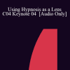 [Audio Download] IC04 Keynote 04 - Using Hypnosis as a Lens: A States Model of Hypnosis